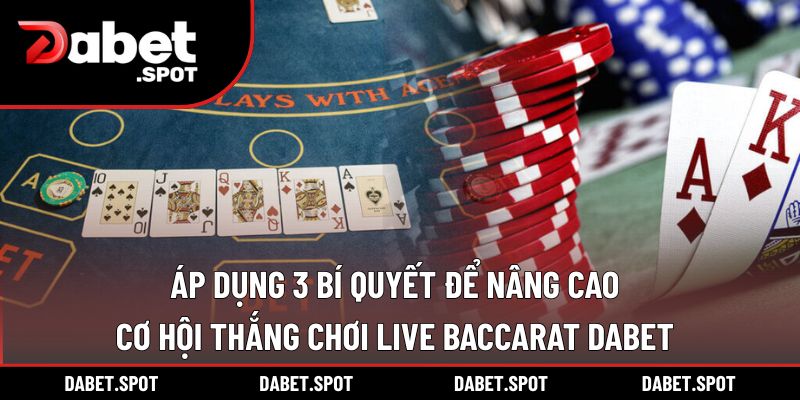 Áp dụng 3 bí quyết để nâng cao cơ hội thắng chơi live baccarat DABET