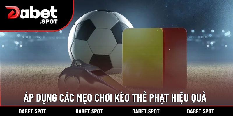 Áp dụng các mẹo chơi kèo thẻ phạt hiệu quả