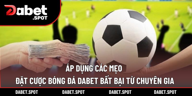 Áp dụng các mẹo đặt cược bóng đá DABET bất bại từ chuyên gia
