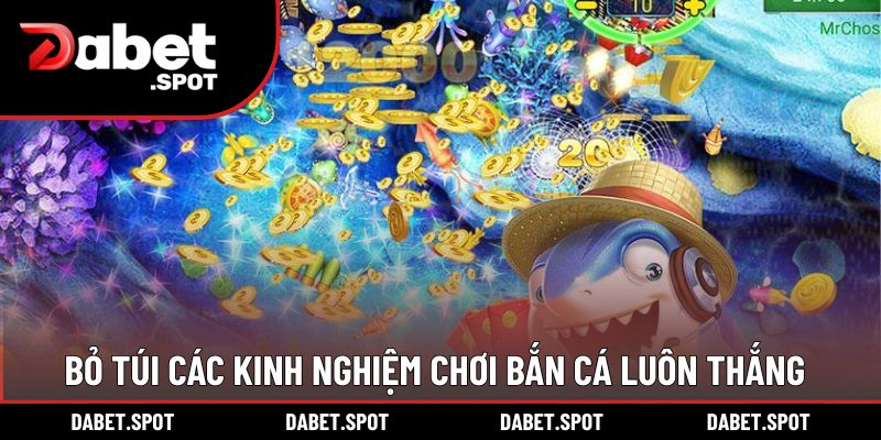 Bỏ túi các kinh nghiệm chơi bắn cá luôn thắng