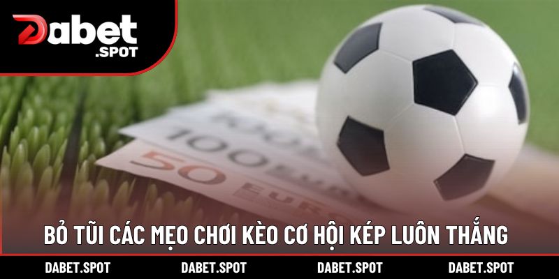 Bỏ túi các mẹo chơi kèo cơ hội kép luôn thắng