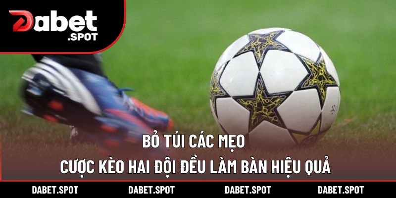 Bỏ túi các mẹo cược kèo hai đội đều làm bàn hiệu quả