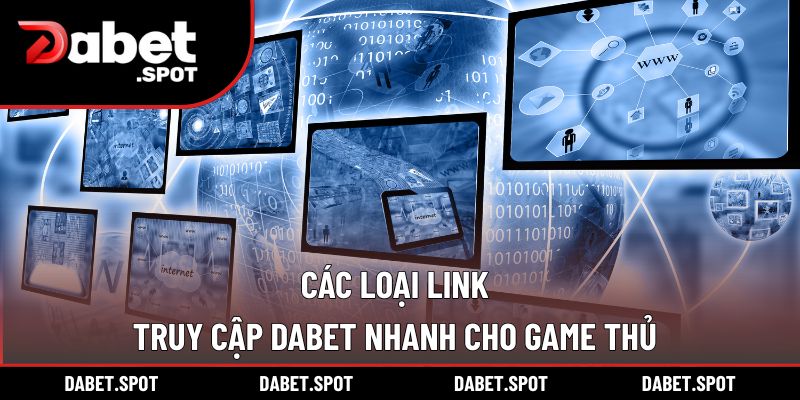 Các loại link truy cập DABET nhanh cho game thủ