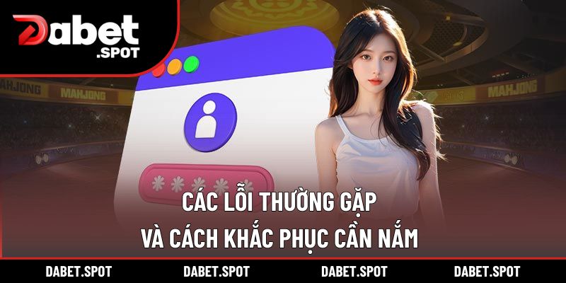 Các lỗi thường gặp và cách khắc phục cần nắm