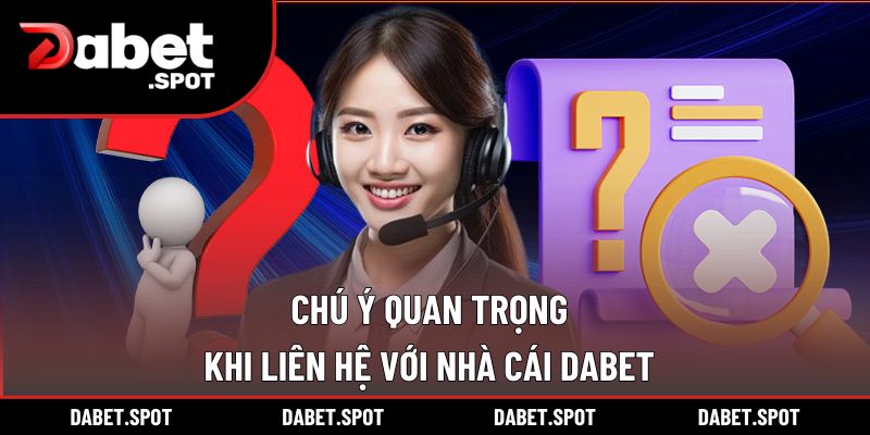 Chú ý quan trọng khi liên hệ với nhà cái DABET