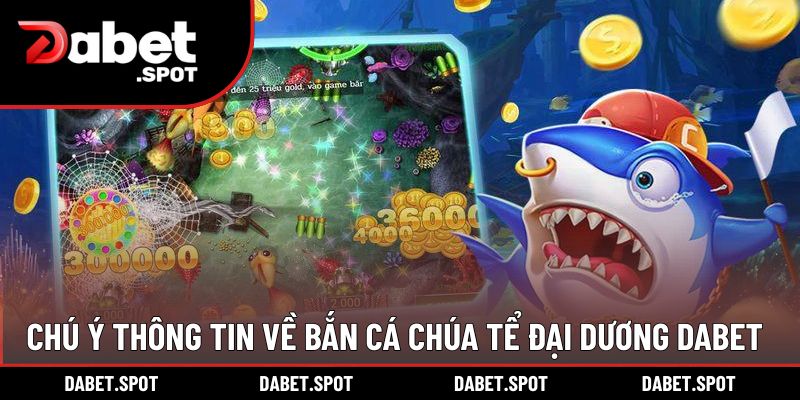 Chú ý thông tin về bắn cá chúa tể đại dương DABET
