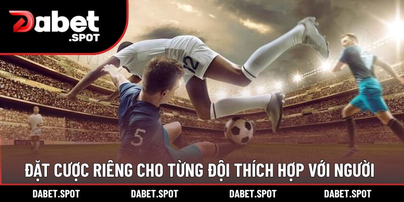 Đặt cược riêng cho từng đội thích hợp với người