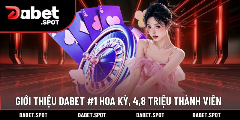 Thông tin nhà cái DABET số 1 thương hiệu Hoa Kỳ