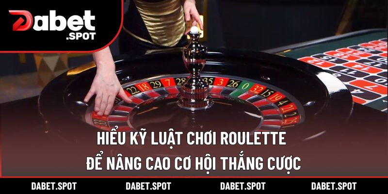 Hiểu kỹ luật chơi Roulette để nâng cao cơ hội thắng cược