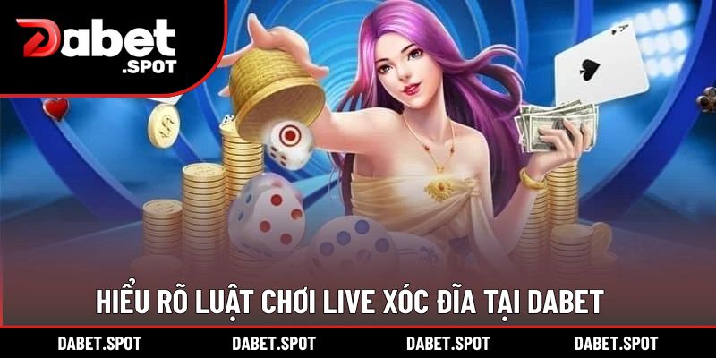 Hiểu rõ luật chơi Live Xóc Đĩa tại DABET