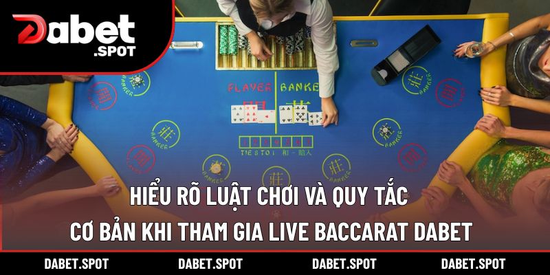 Hiểu rõ luật chơi và quy tắc cơ bản khi tham gia live baccarat DABET