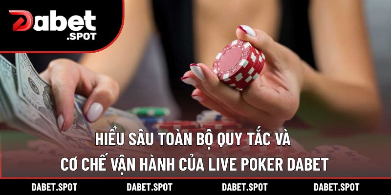 Hiểu sâu toàn bộ quy tắc và cơ chế vận hành của Live Poker DABET