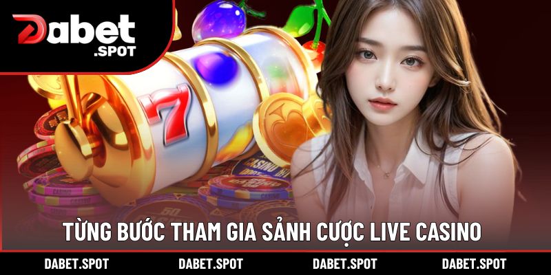 Từng bước tham gia sảnh cược Live Casino