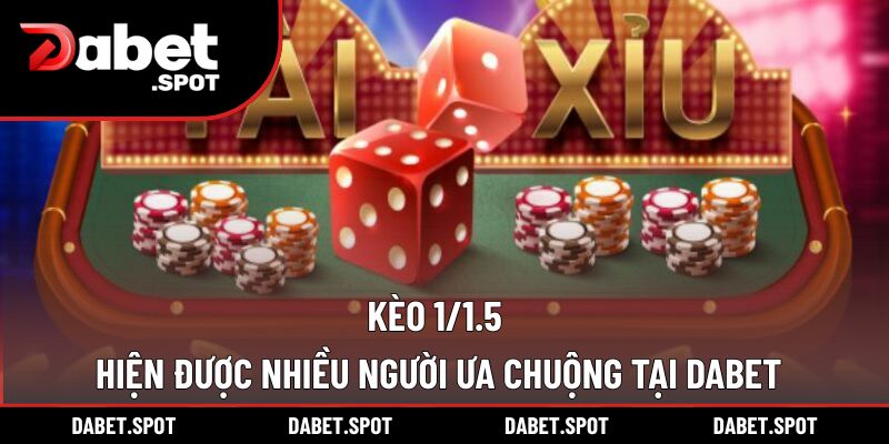 Kèo 1/1.5 hiện được nhiều người ưa chuộng tại DABET