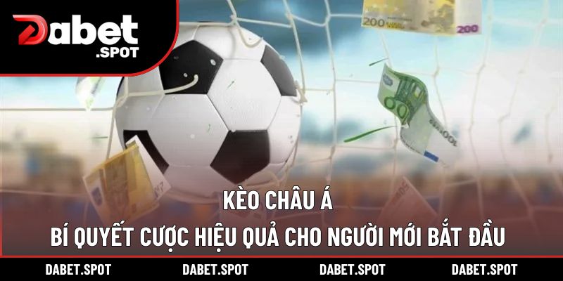 Kèo Châu Á – Bí Quyết Cược Hiệu Quả Cho Người Mới Bắt Đầu