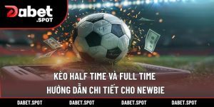 Kèo Half Time và Full Time – Hướng Dẫn Chi Tiết Cho Newbie