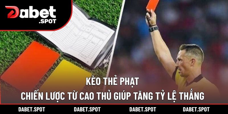 Kèo Thẻ Phạt – Chiến Lược Từ Cao Thủ Giúp Tăng Tỷ Lệ Thắng