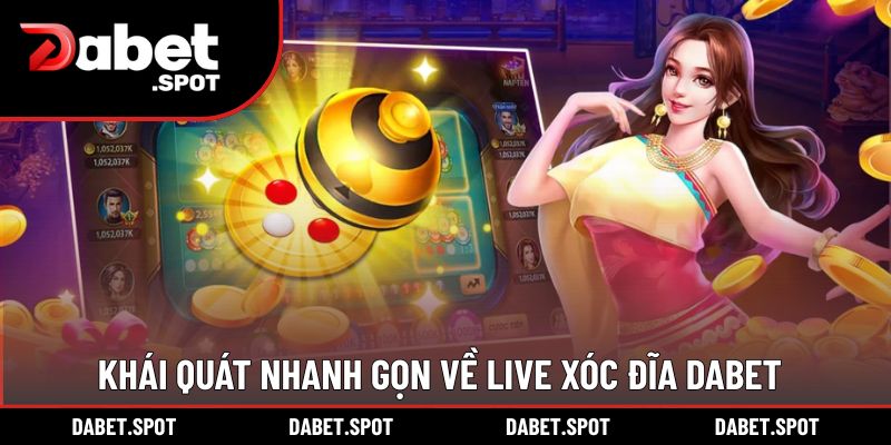 Khái quát nhanh gọn về Live Xóc Đĩa DABET
