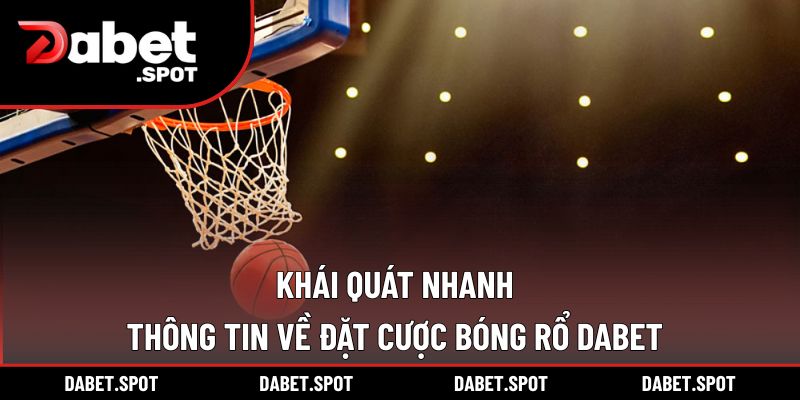 Khái quát nhanh thông tin về đặt cược bóng rổ DABET