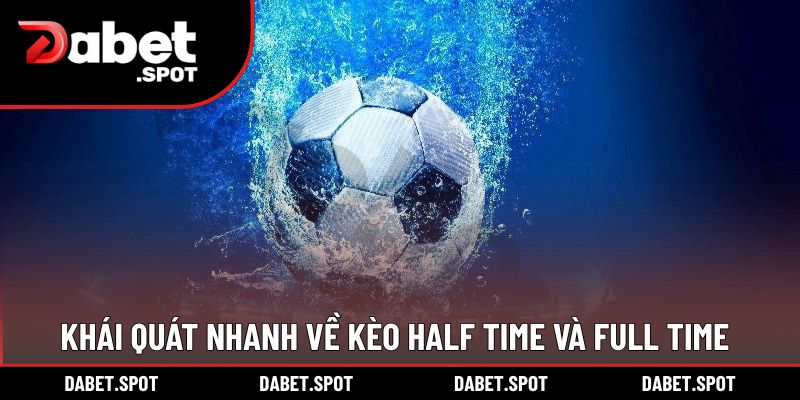 Khái quát nhanh về kèo Half Time và Full Time