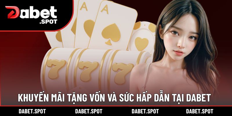 Khuyến mãi tặng vốn và sức hấp dẫn tại DABET