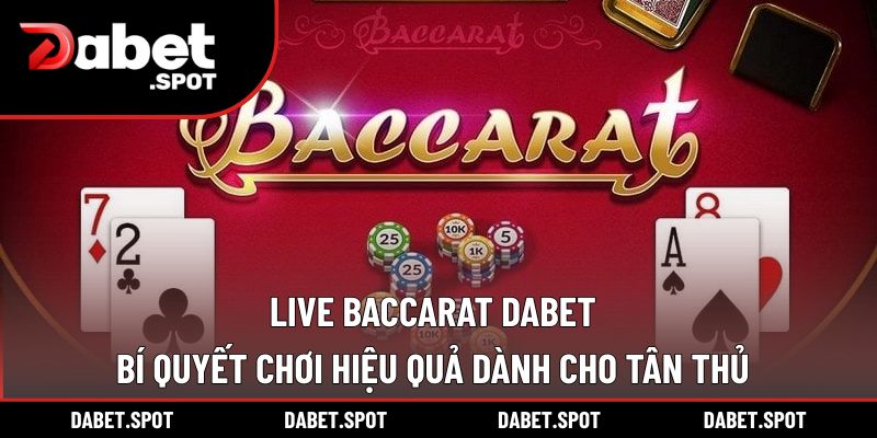 Live Baccarat DABET – Bí Quyết Chơi Hiệu Quả Dành Cho Tân Thủ