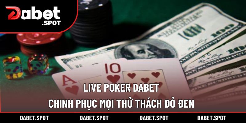 Live Poker DABET – Chinh phục mọi thử thách đỏ đen