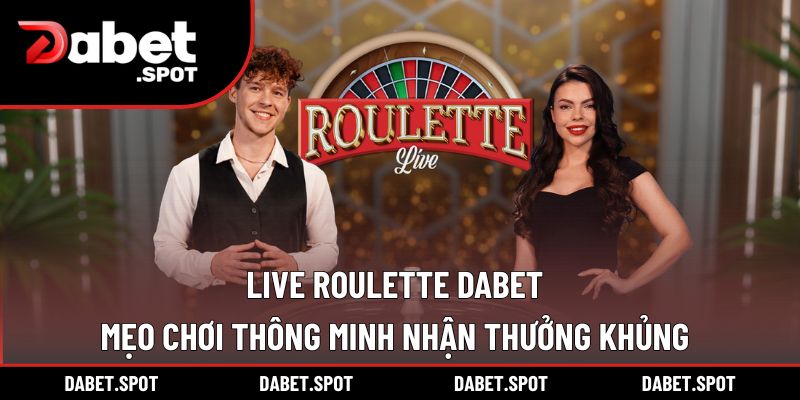 Live Roulette DABET – Mẹo Chơi Thông Minh Nhận Thưởng Khủng