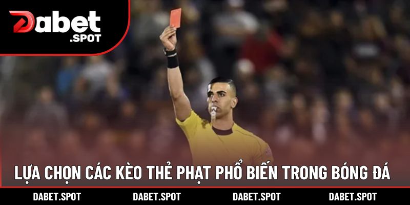 Lựa chọn các kèo thẻ phạt phổ biến trong bóng đá