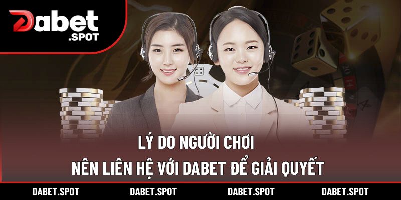 Lý do người chơi nên liên hệ với DABET để giải quyết