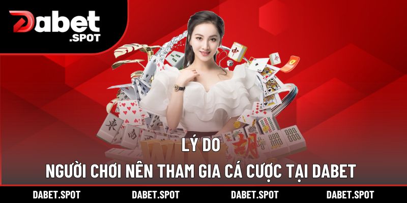 Lý do người chơi nên tham gia cá cược tại DABET