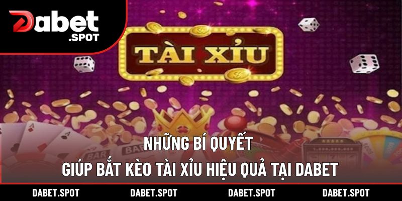 Những bí quyết giúp bắt kèo tài xỉu hiệu quả tại DABET