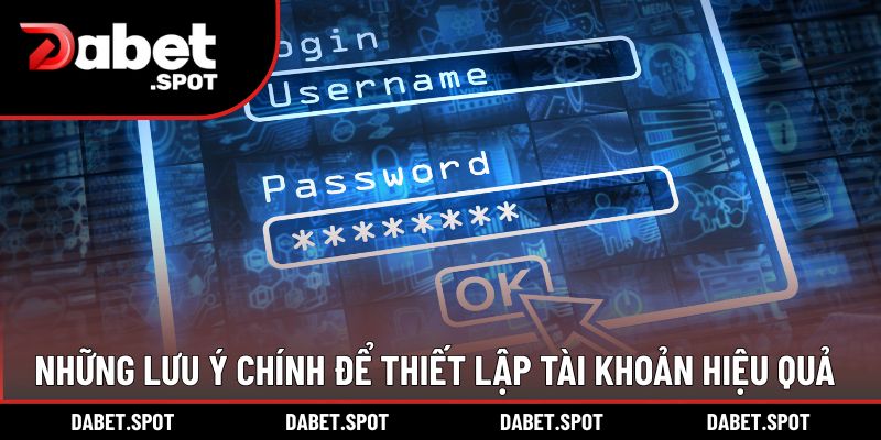 Những lưu ý chính để thiết lập tài khoản hiệu quả