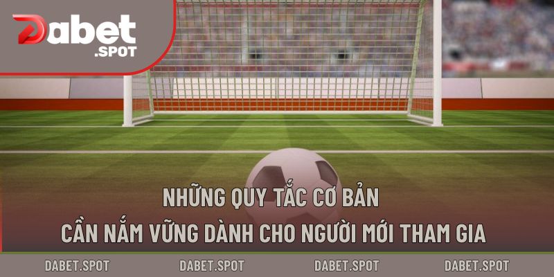 Những quy tắc cơ bản cần nắm vững dành cho người mới tham gia