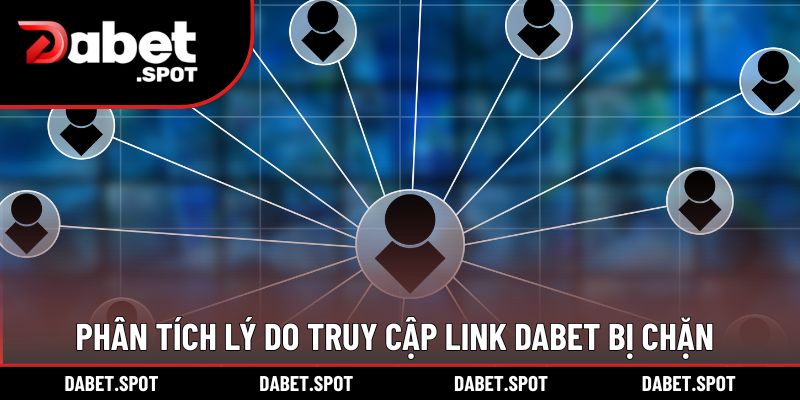 Phân tích lý do truy cập link DABET bị chặn