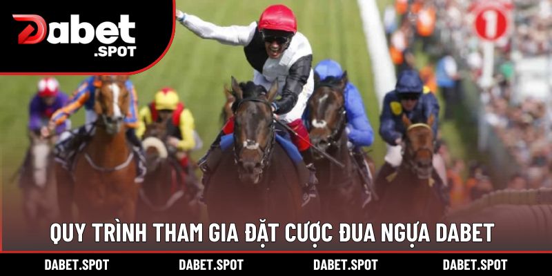 Quy trình tham gia đặt cược đua ngựa DABET