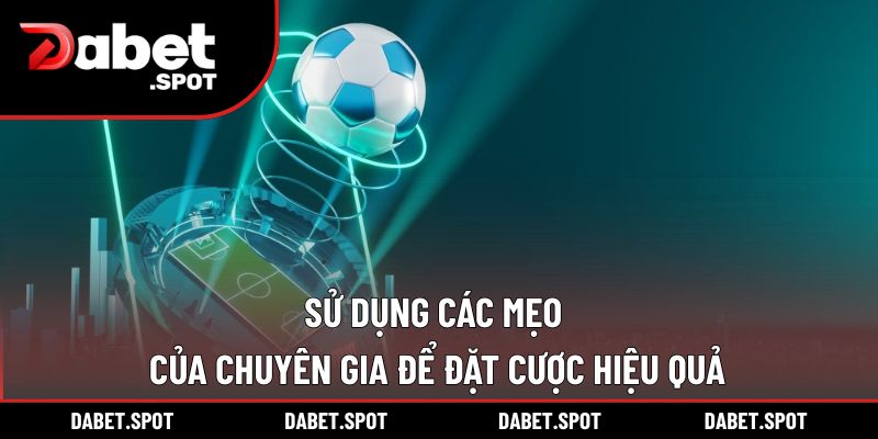 Sử dụng các mẹo của chuyên gia để đặt cược hiệu quả