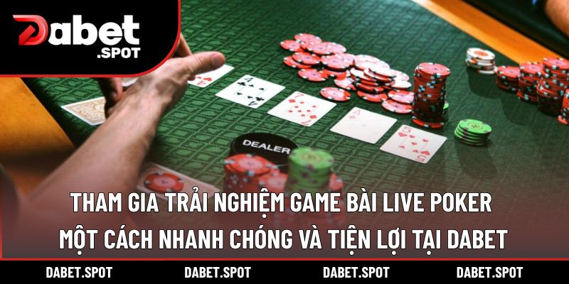 Tham gia trải nghiệm game bài Live Poker một cách nhanh chóng và tiện lợi tại DABET