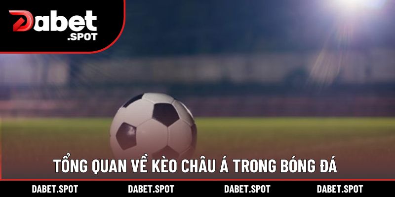 Tổng quan về kèo Châu Á trong bóng đá