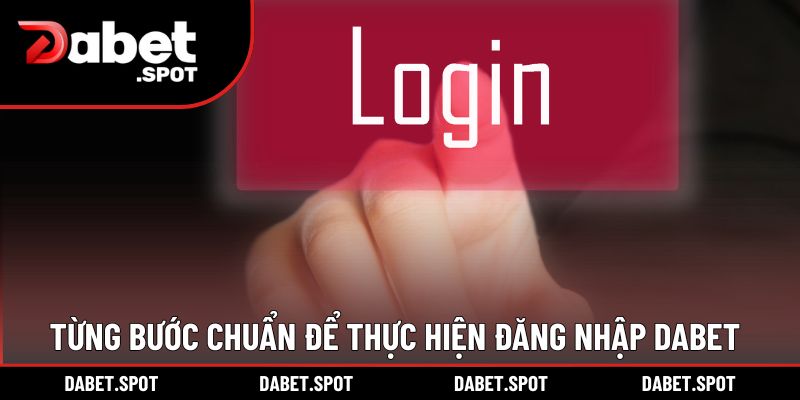 Từng bước chuẩn để thực hiện đăng nhập DABET