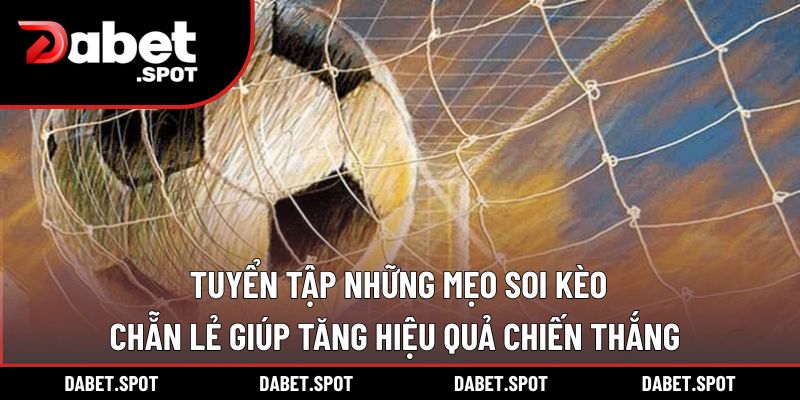 Tuyển tập những mẹo soi kèo chẵn lẻ giúp tăng hiệu quả chiến thắng