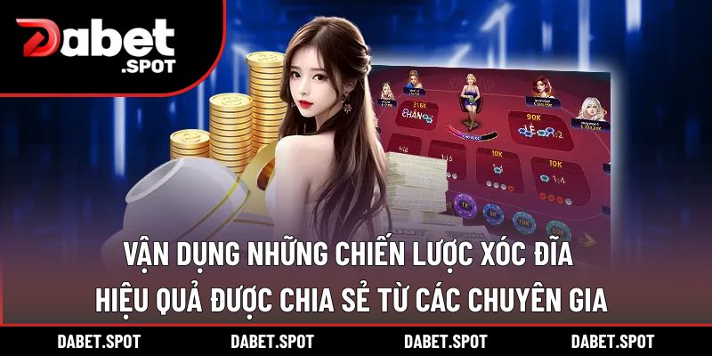 Vận dụng những chiến lược xóc đĩa hiệu quả được chia sẻ từ các chuyên gia